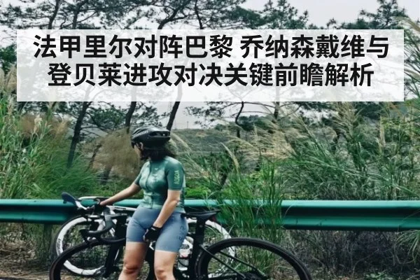 法甲里尔对阵巴黎 乔纳森戴维与登贝莱进攻对决关键前瞻解析